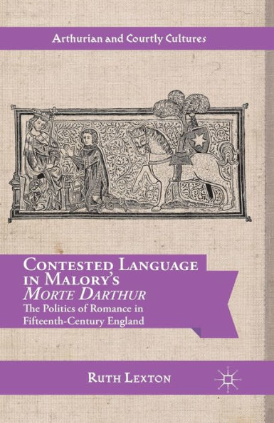Contested Language Malory's Morte Darthur: The Politics of Romance Fifteenth-Century England