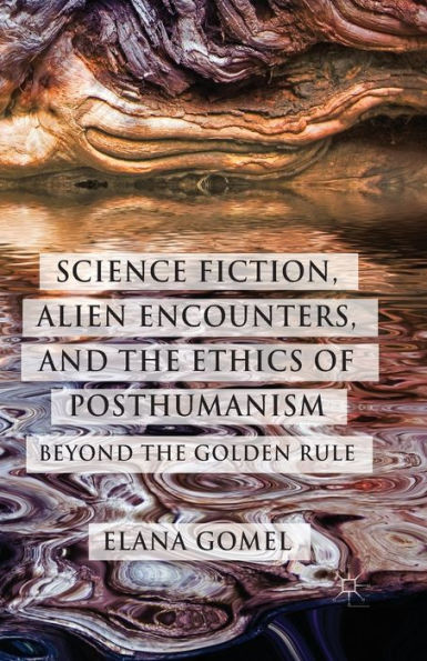 Science Fiction, Alien Encounters, and the Ethics of Posthumanism: Beyond Golden Rule