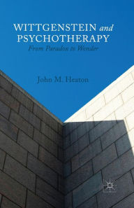 Title: Wittgenstein and Psychotherapy: From Paradox to Wonder, Author: J. Heaton