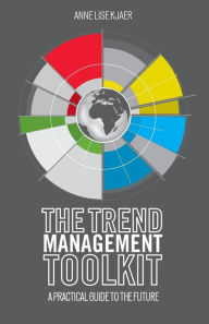 Title: The Trend Management Toolkit: A Practical Guide to the Future, Author: A. Kjaer