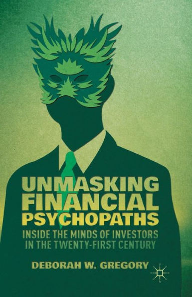 Unmasking Financial Psychopaths: Inside the Minds of Investors Twenty-First Century