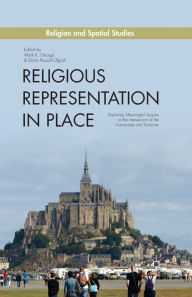 Title: Religious Representation in Place: Exploring Meaningful Spaces at the Intersection of the Humanities and Sciences, Author: M. George