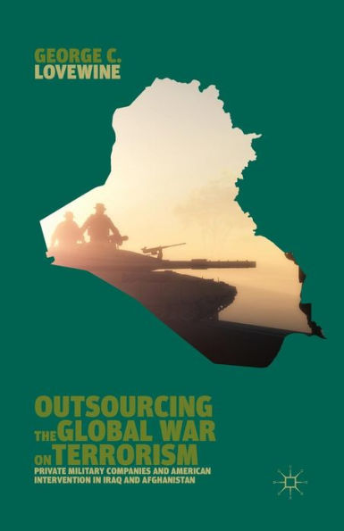 Outsourcing the Global War on Terrorism: Private Military Companies and American Intervention Iraq Afghanistan