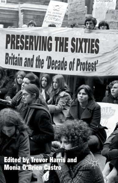 Preserving the Sixties: Britain and 'Decade of Protest'