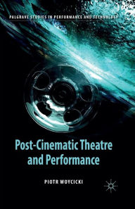 Title: Post-Cinematic Theatre and Performance, Author: P. Woycicki