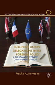 Title: European Union Delegations in EU Foreign Policy: A Diplomatic Service of Different Speeds, Author: F. Austermann