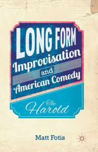 Title: Long Form Improvisation and American Comedy: The Harold, Author: M. Fotis