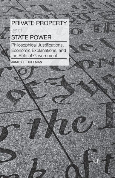 Private Property and State Power: Philosophical Justifications, Economic Explanations, the Role of Government