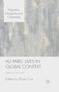 Title: Au Pairs' Lives in Global Context: Sisters or Servants?, Author: R. Cox