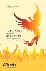 Title: The Holy Spirit and the Christian Life: Historical, Interdisciplinary, and Renewal Perspectives, Author: W. Vondey