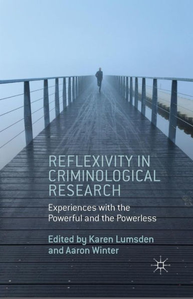 Reflexivity in Criminological Research: Experiences with the Powerful and the Powerless