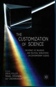 Title: The Customization of Science: The Impact of Religious and Political Worldviews on Contemporary Science, Author: S. Fuller