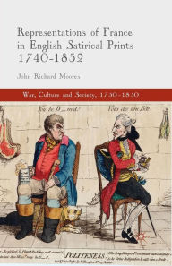 Title: Representations of France in English Satirical Prints 1740-1832, Author: J. Moores