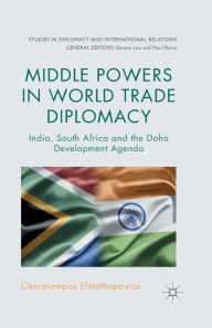 Title: Middle Powers in World Trade Diplomacy: India, South Africa and the Doha Development Agenda, Author: C. Efstathopoulos