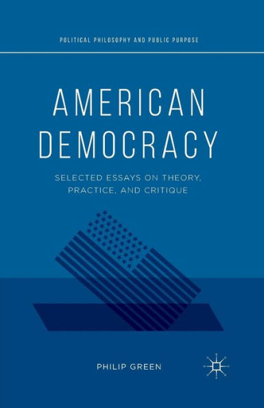 American Democracy: Selected Essays on Theory, Practice, and Critique