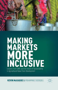 Title: Making Markets More Inclusive: Lessons from CARE and the Future of Sustainability in Agricultural Value Chain Development, Author: K. McKague