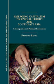 Title: Emerging Capitalism in Central Europe and Southeast Asia: A Comparison of Political Economies, Author: F. Bafoil