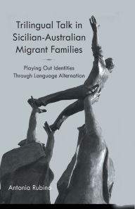 Title: Trilingual Talk in Sicilian-Australian Migrant Families: Playing Out Identities Through Language Alternation, Author: A. Rubino