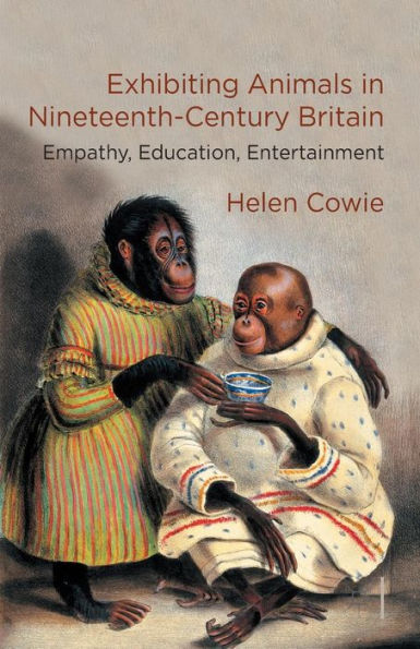 Exhibiting Animals Nineteenth-Century Britain: Empathy, Education, Entertainment