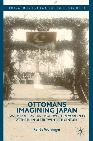 Ottomans Imagining Japan: East, Middle East, and Non-Western Modernity at the Turn of the Twentieth Century