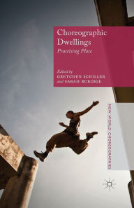 Title: Choreographic Dwellings: Practising Place, Author: G. Schiller