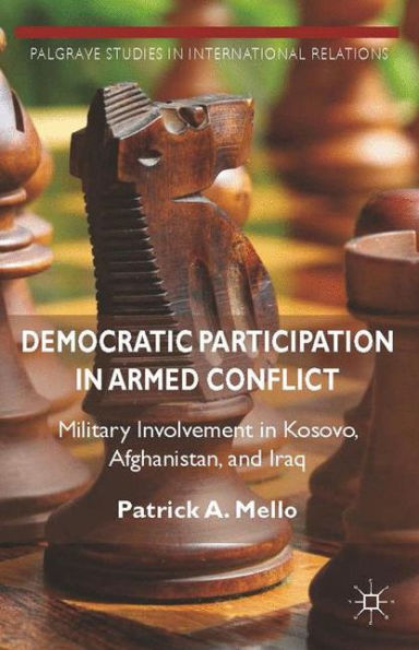 Democratic Participation Armed Conflict: Military Involvement Kosovo, Afghanistan, and Iraq