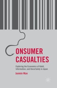 Title: Consumer Casualties: Exploring the Economics of Habit, Information, and Uncertainty in Japan, Author: J. Wan