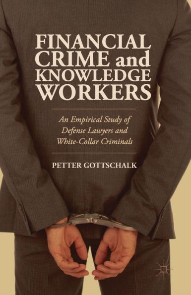 Financial Crime and Knowledge Workers: An Empirical Study of Defense Lawyers White-Collar Criminals