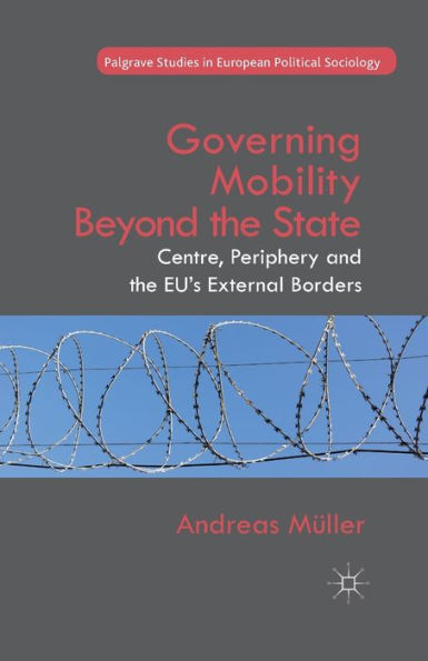 Governing Mobility Beyond the State: Centre, Periphery and EU's External Borders