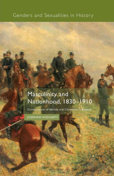 Masculinity and Nationhood, 1830-1910: Constructions of Identity Citizenship Belgium