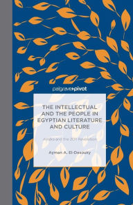 Title: The Intellectual and the People in Egyptian Literature and Culture: Am?ra and the 2011 Revolution, Author: Ayman A. El-Desouky