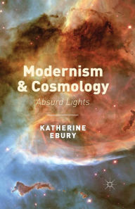 Title: Modernism and Cosmology: Absurd Lights, Author: K. Ebury