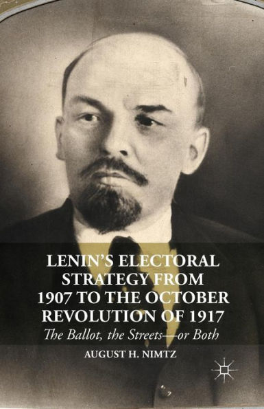 Lenin's Electoral Strategy from 1907 to the October Revolution of 1917: Ballot, Streets-or Both