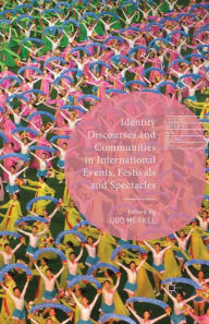 Title: Identity Discourses and Communities in International Events, Festivals and Spectacles, Author: Udo Merkel