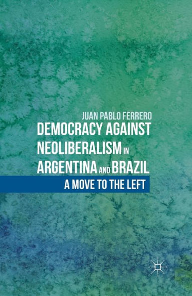 Democracy against Neoliberalism Argentina and Brazil: A Move to the Left