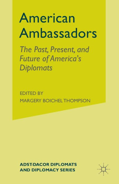 American Ambassadors: The Past, Present, and Future of America's Diplomats
