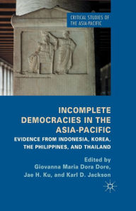 Title: Incomplete Democracies in the Asia-Pacific: Evidence from Indonesia, Korea, the Philippines and Thailand, Author: G. Dore