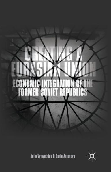 Creating a Eurasian Union: Economic Integration of the Former Soviet Republics