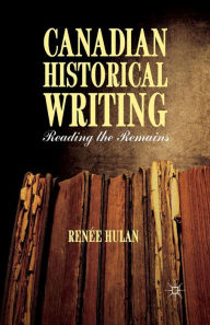 Title: Canadian Historical Writing: Reading the Remains, Author: R. Hulan