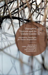 Title: Disruptive Tourism and its Untidy Guests: Alternative Ontologies for Future Hospitalities, Author: S. Veijola