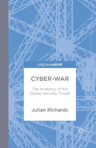 Title: Cyber-War: The Anatomy of the Global Security Threat, Author: J. Richards