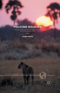 Title: Policing Wildlife: Perspectives on the Enforcement of Wildlife Legislation, Author: A. Nurse