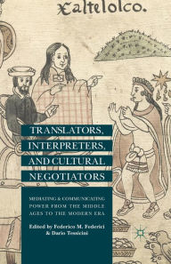 Title: Translators, Interpreters, and Cultural Negotiators: Mediating and Communicating Power from the Middle Ages to the Modern Era, Author: F. Federici