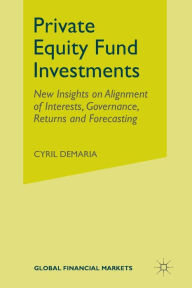 Title: Private Equity Fund Investments: New Insights on Alignment of Interests, Governance, Returns and Forecasting, Author: Cyril Demaria