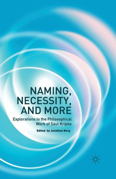 Naming, Necessity and More: Explorations the Philosophical Work of Saul Kripke