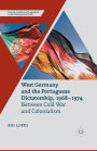 West Germany and the Portuguese Dictatorship, 1968-1974: Between Cold War and Colonialism