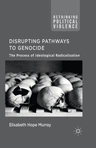 Title: Disrupting Pathways to Genocide: The Process of Ideological Radicalization, Author: E. Murray