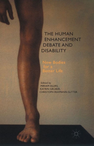 The Human Enhancement Debate and Disability: New Bodies for a Better Life