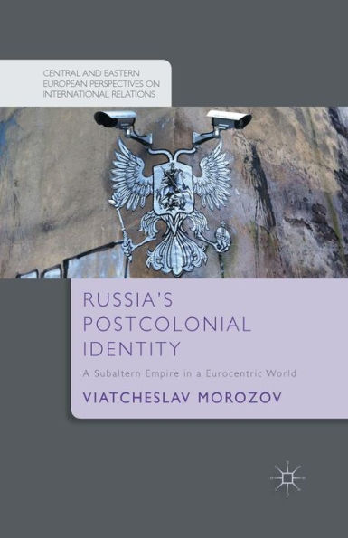 Russia's Postcolonial Identity: a Subaltern Empire Eurocentric World