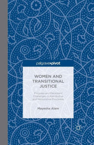 Title: Women and Transitional Justice: Progress and Persistent Challenges in Retributive and Restorative Processes, Author: M. Alam